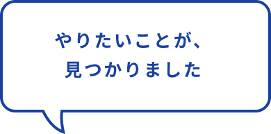 やりたかったことが、クリアになりました。